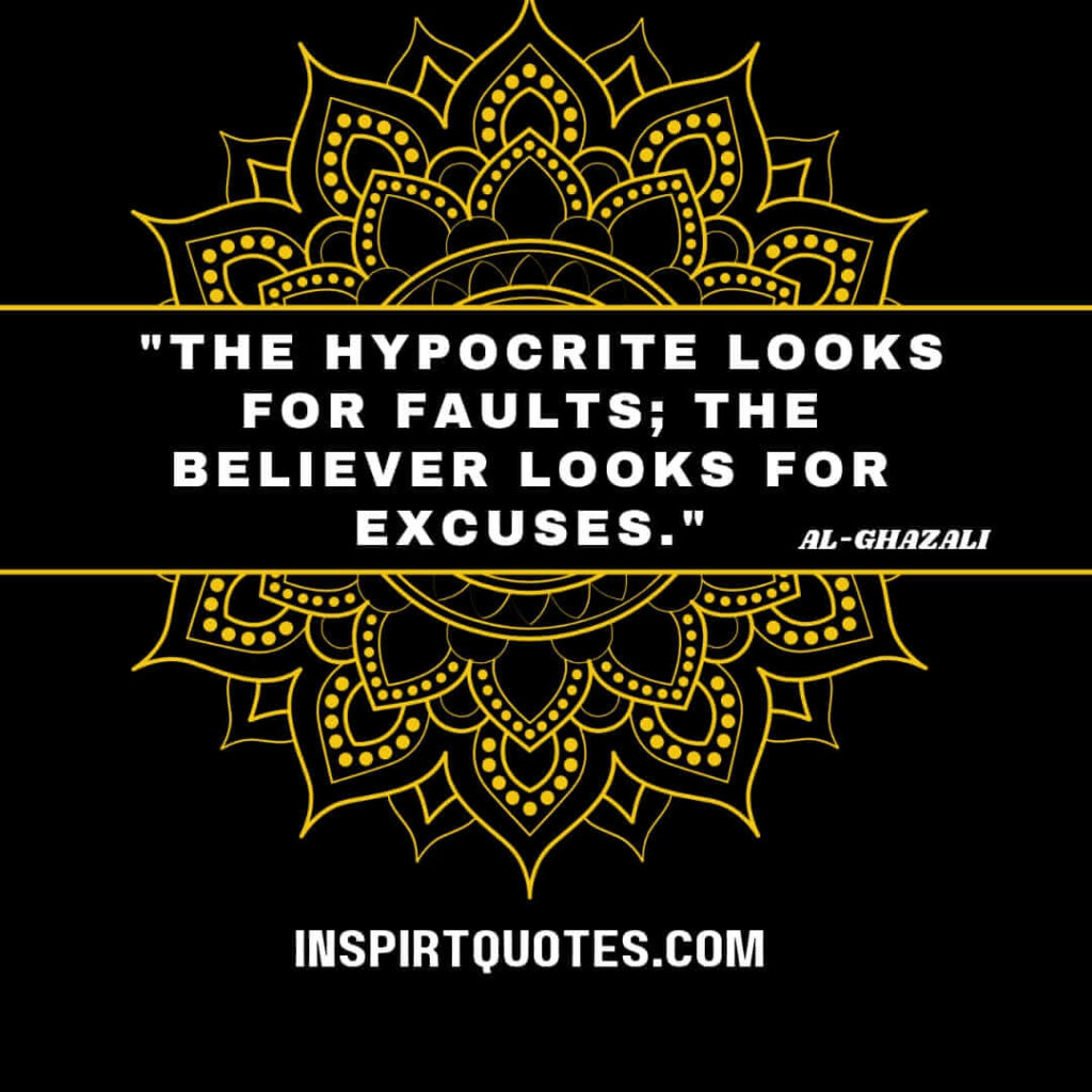 imam al ghazali english quotes. The hypocrite looks for faults; the believer looks for excuses.