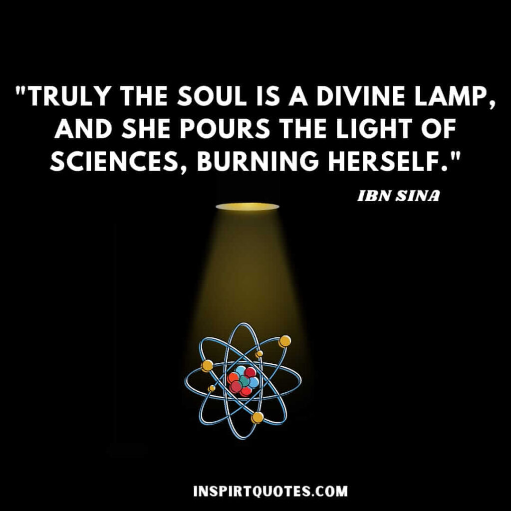 Avicenna top quotes. Truly the soul is a divine lamp, And she pours the light of sciences, burning herself