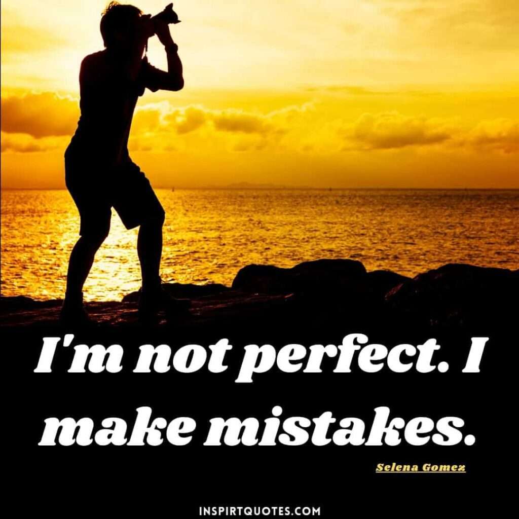 Selena Gomez famous english quotes. I'm not perfect. I make mistakes.