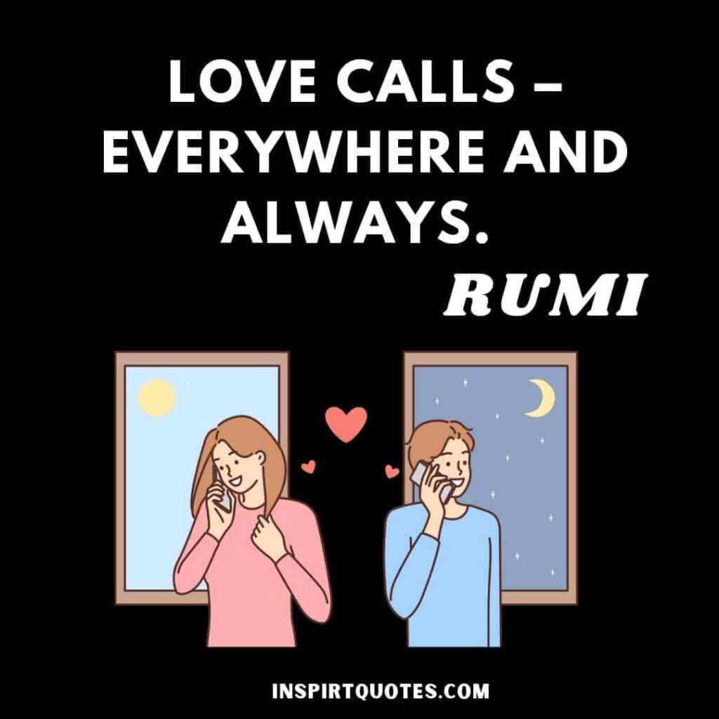 rumi quotes on love. Love calls – everywhere and always.