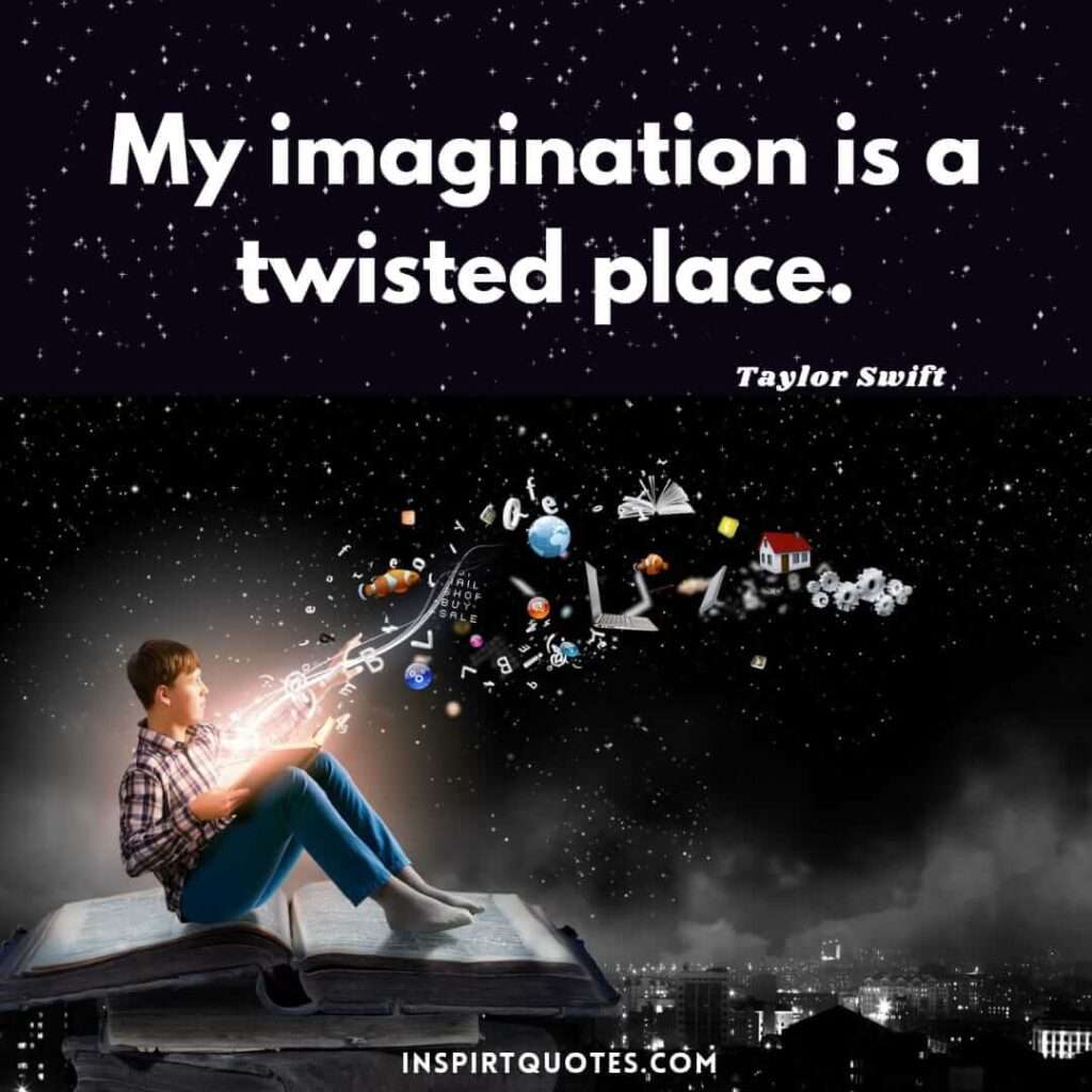 Taylor Swift famous quotes . .My imagination is a twisted place.