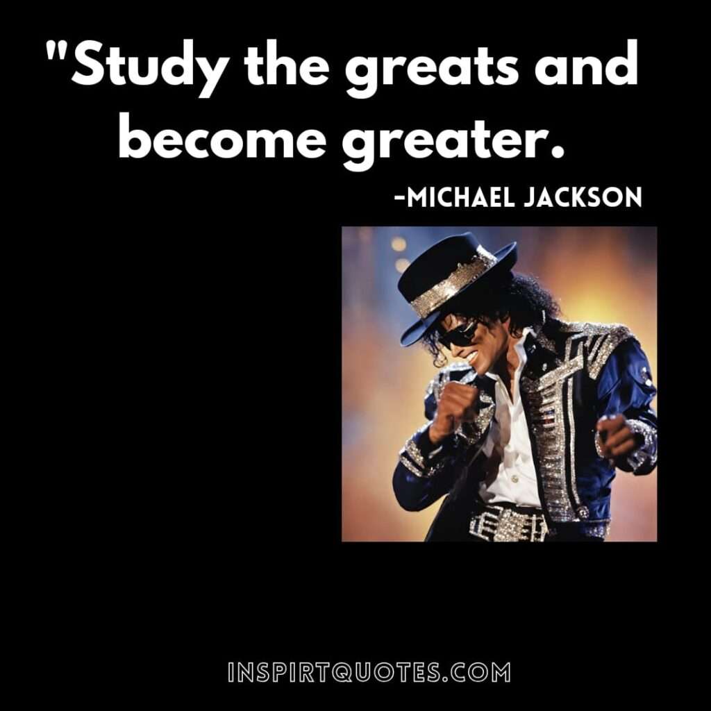 michael jackson quotes about success . Study the greats and become greater.