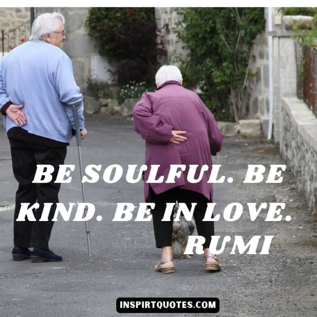 Rumi quotes on love. Be soulful. Be kind. Be in love.