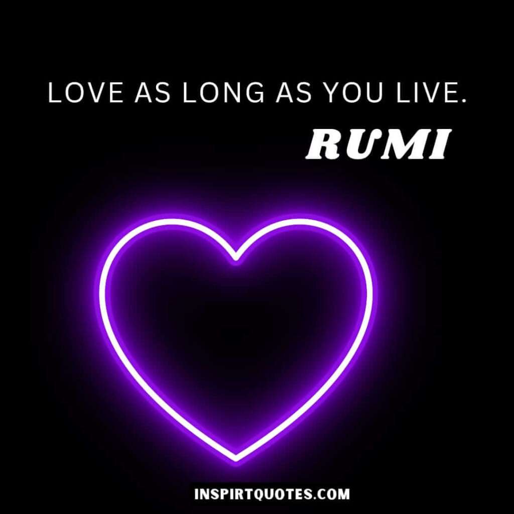 Rumi english quotes on love. Love as long as you live.