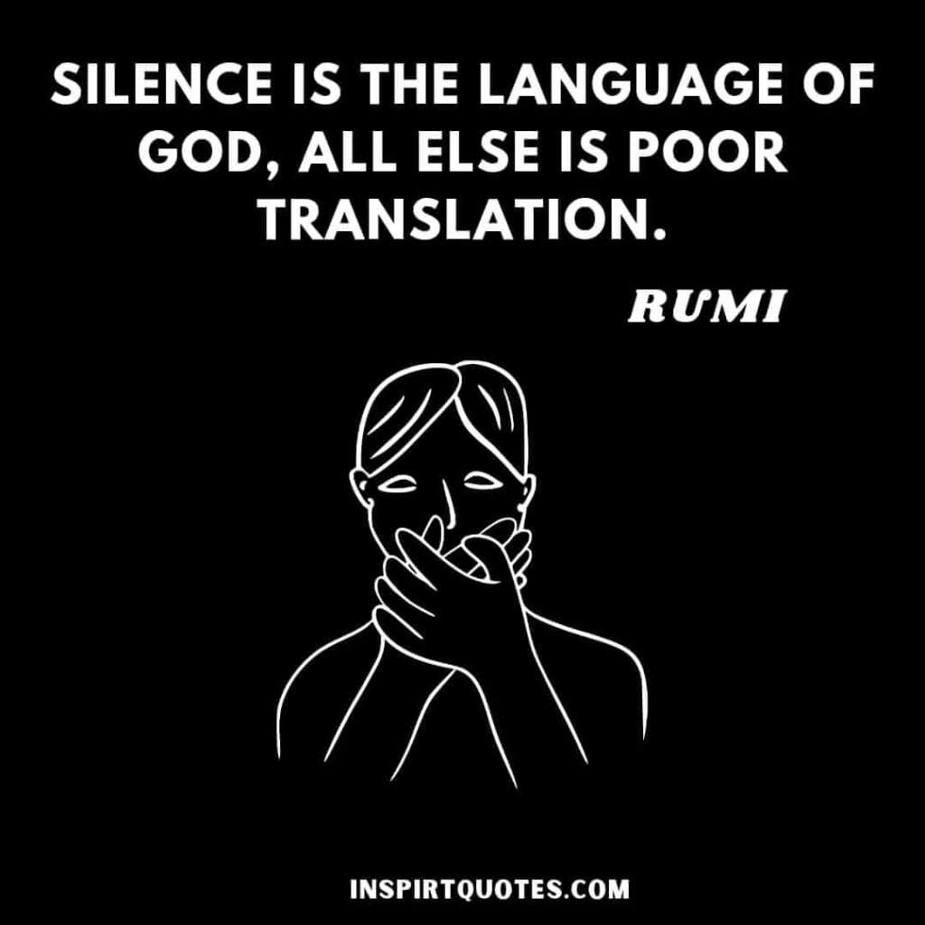 Rumi quotes on happiness . Silence is the language of God , all else is poor translation.