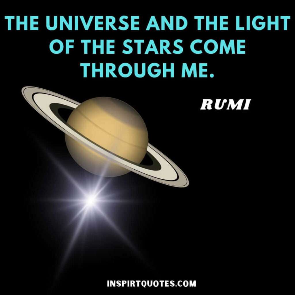 rumi quotes on hopeful . The universe and the light of the stars come through me.