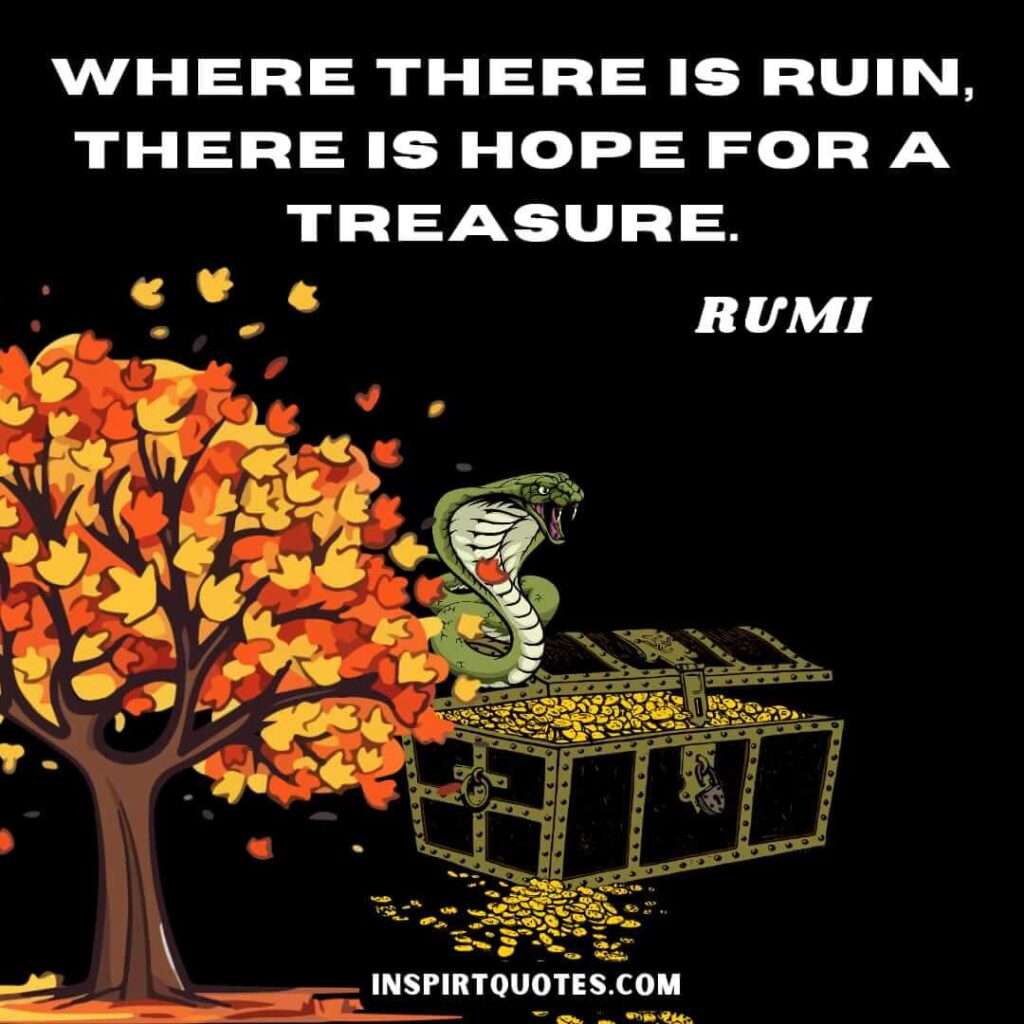 Rumi quotes on hope . Where there is run there is hope for a treasure.